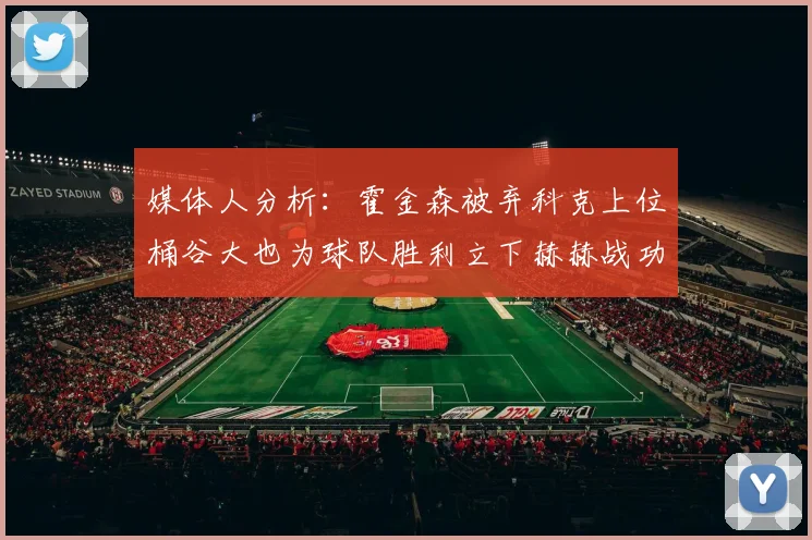 媒体人分析：霍金森被弃科克上位桶谷大也为球队胜利立下赫赫战功