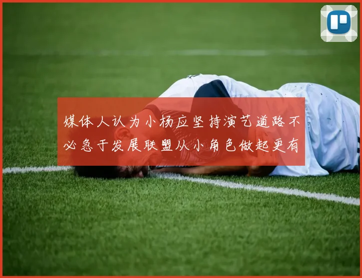 媒体人认为小杨应坚持演艺道路不必急于发展联盟从小角色做起更有前途